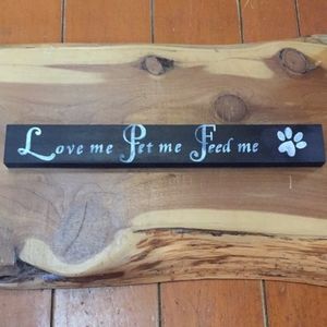 Love Me Pet Me Feed Me Sign